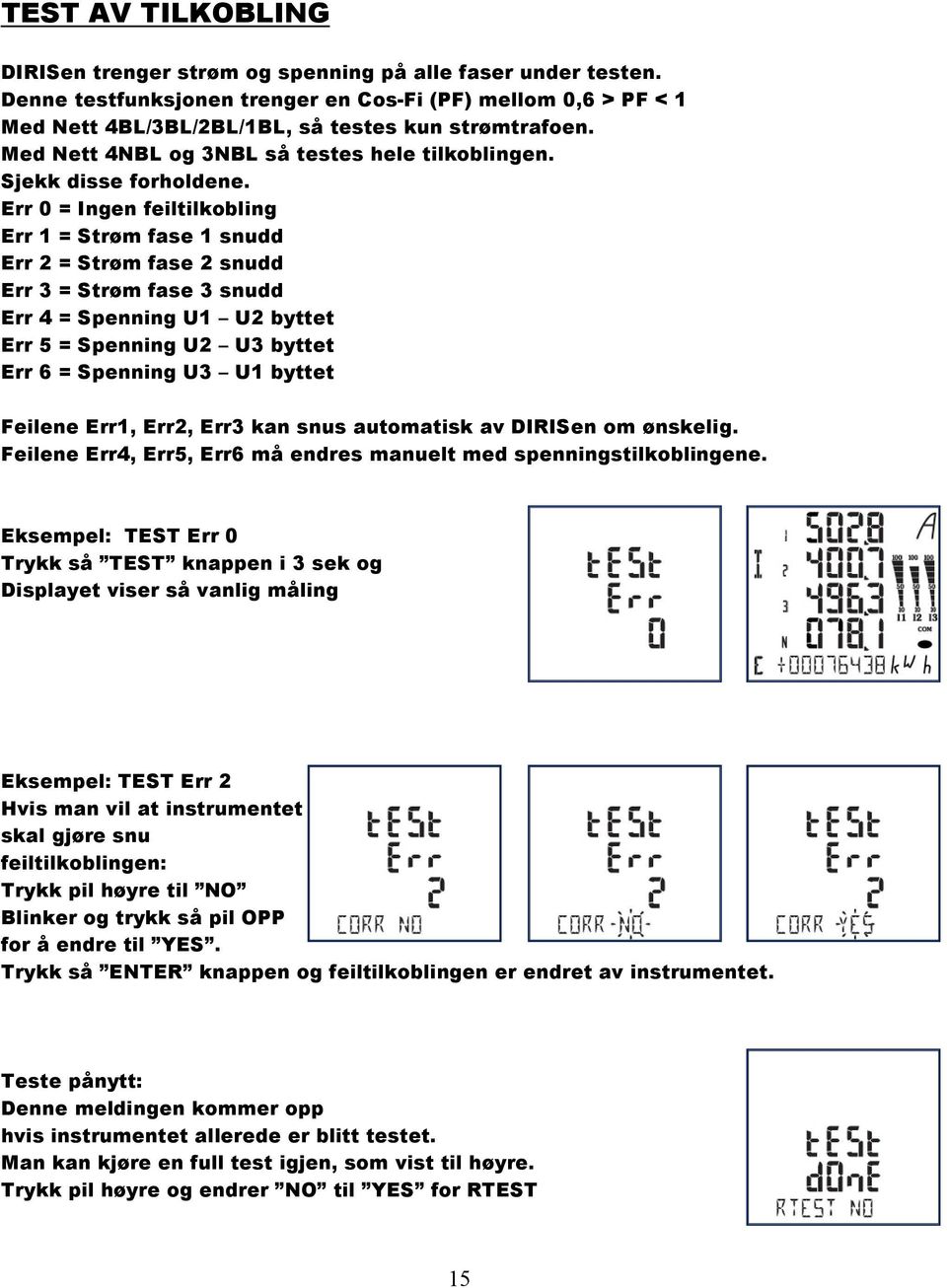 Err 0 = Ingen feiltilkobling Err 1 = Strøm fase 1 snudd Err 2 = Strøm fase 2 snudd Err 3 = Strøm fase 3 snudd Err 4 = Spenning U1 U2 byttet Err 5 = Spenning U2 U3 byttet Err 6 = Spenning U3 U1 byttet