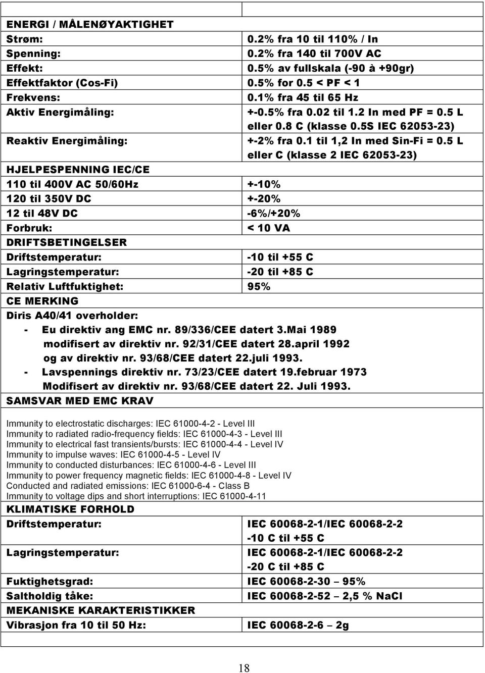 Driftstemperatur: Lagringstemperatur: 0.1% fra 45 til 65 Hz +-0.5% fra 0.02 til 1.2 In med PF = 0.5 L eller 0.8 C (klasse 0.5S IEC 62053-23) +-2% fra 0.1 til 1,2 In med Sin-Fi = 0.