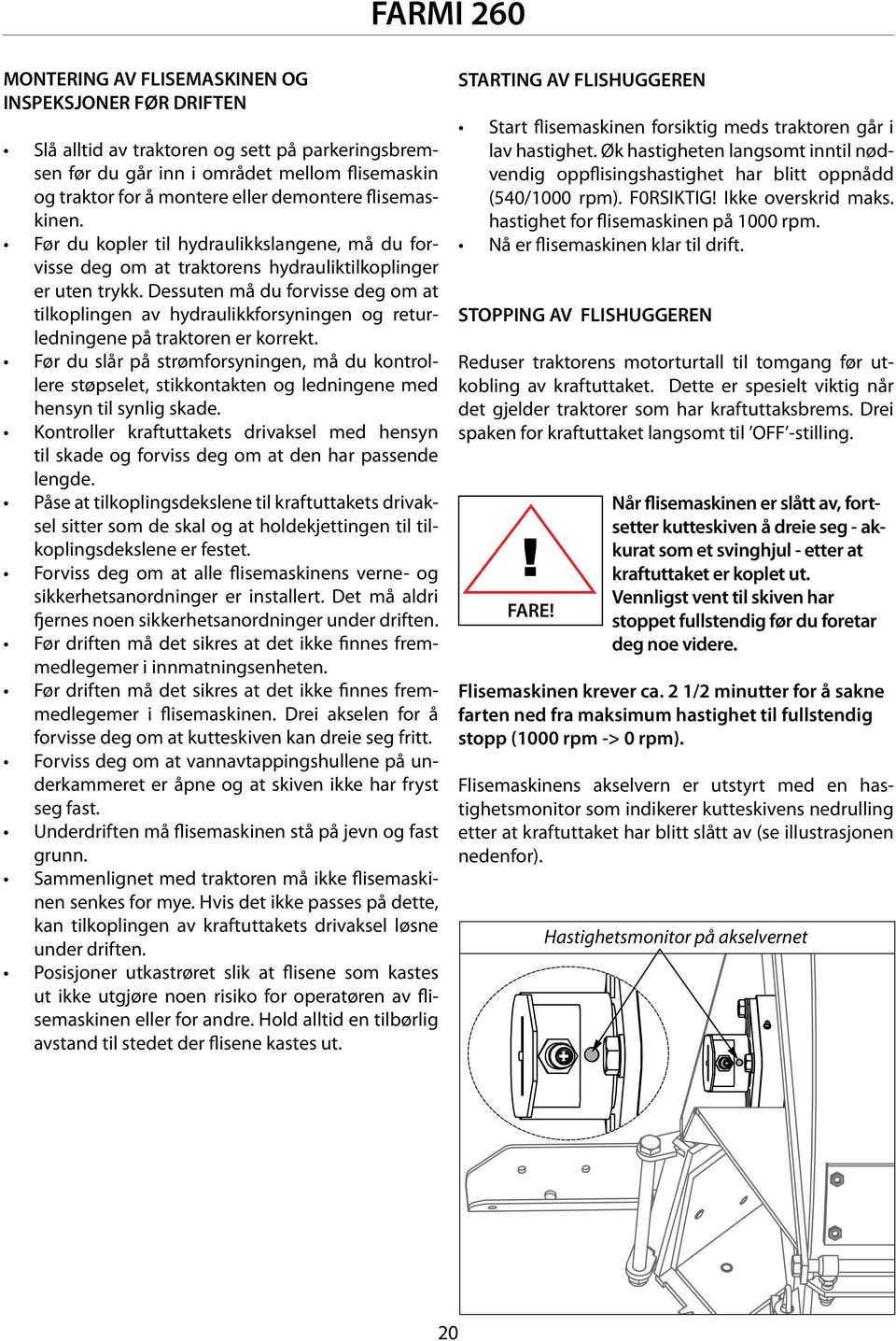 Dessuten må du forvisse deg om at tilkoplingen av hydraulikkforsyningen og returledningene på traktoren er korrekt.