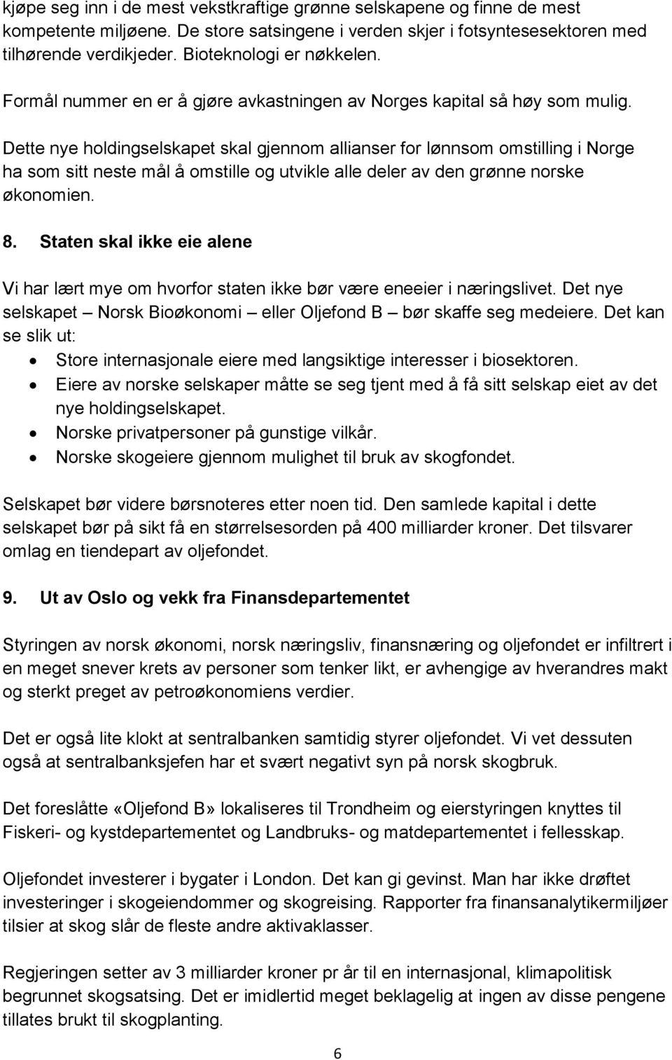 Dette nye holdingselskapet skal gjennom allianser for lønnsom omstilling i Norge ha som sitt neste mål å omstille og utvikle alle deler av den grønne norske økonomien. 8.