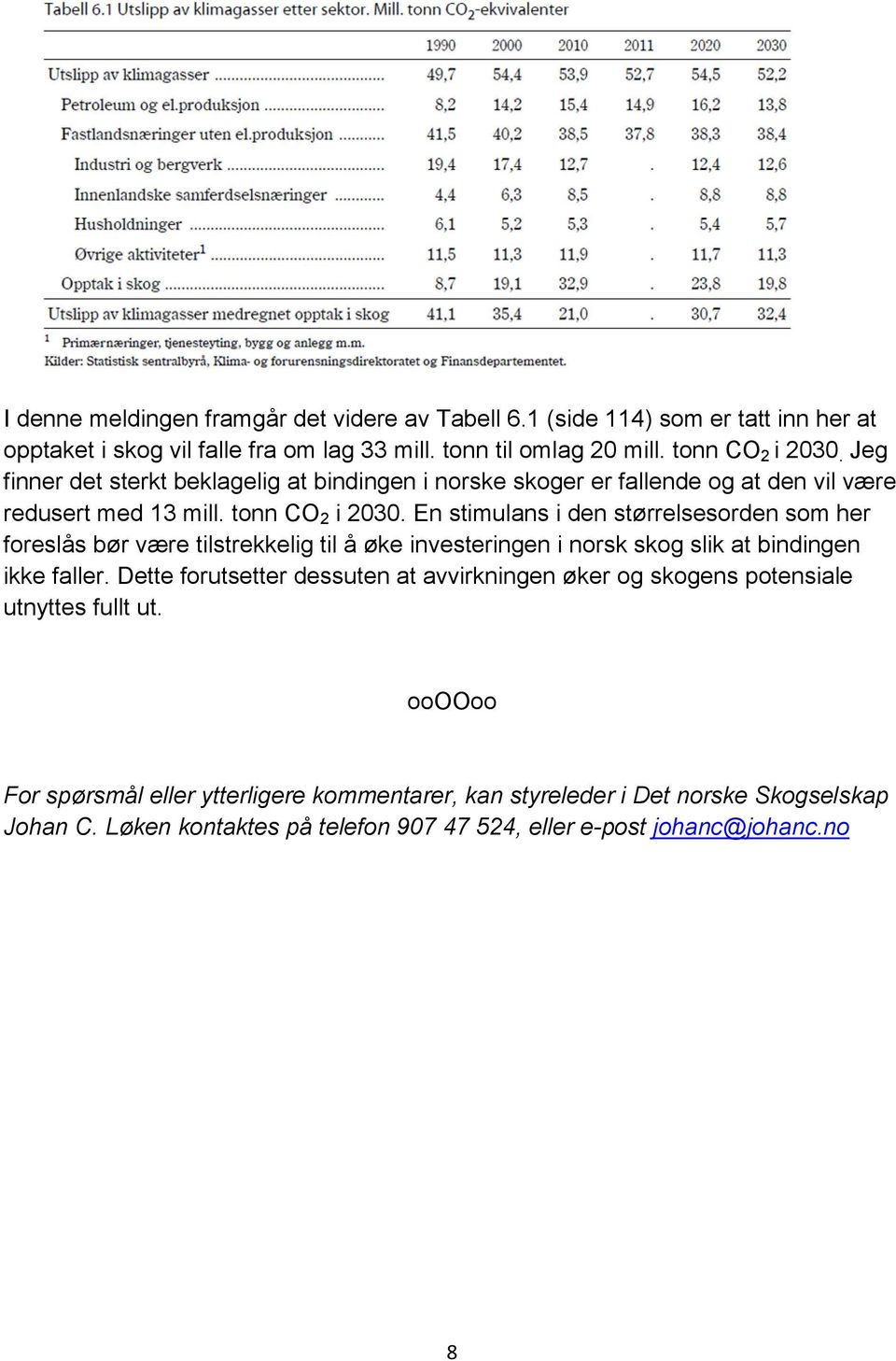 En stimulans i den størrelsesorden som her foreslås bør være tilstrekkelig til å øke investeringen i norsk skog slik at bindingen ikke faller.