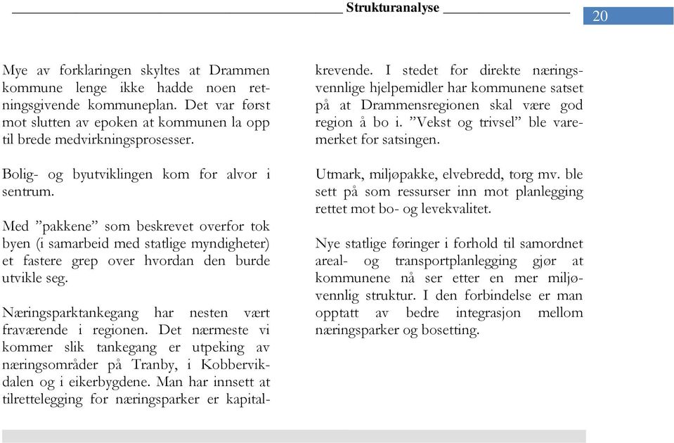 Næringsparktankegang har nesten vært fraværende i regionen. Det nærmeste vi kommer slik tankegang er utpeking av næringsområder på Tranby, i Kobbervikdalen og i eikerbygdene.