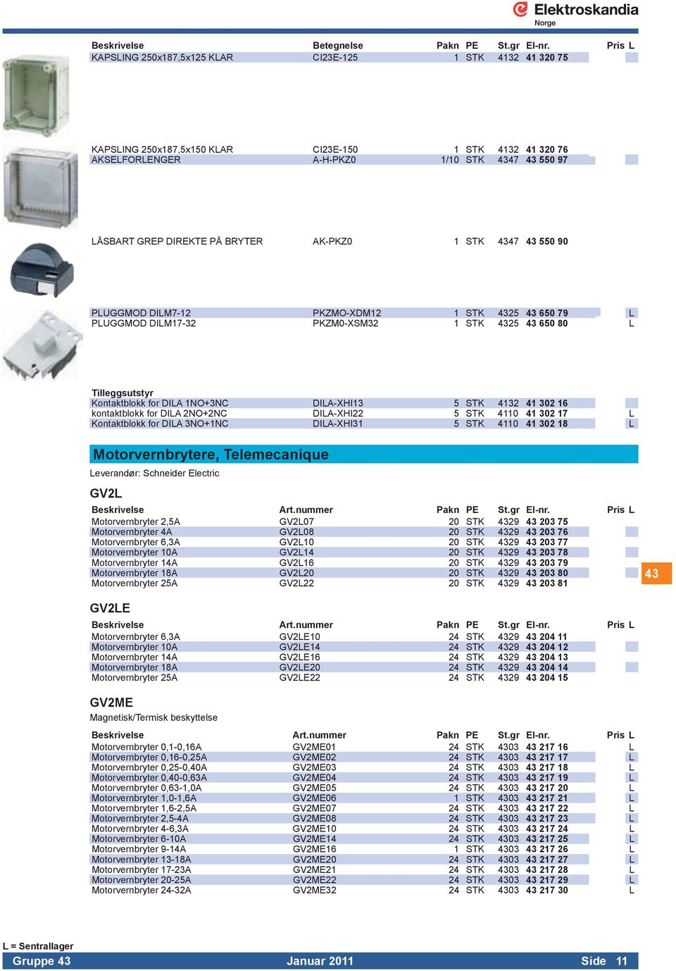 BRYTER AK-PKZ0 1 STK 4347 43 550 90 PLUGGMOD DILM7-12 PKZMO-XDM12 1 STK 4325 43 650 79 L PLUGGMOD DILM17-32 PKZM0-XSM32 1 STK 4325 43 650 80 L Tilleggsutstyr Kontaktblokk for DILA 1NO+3NC DILA-XHI13