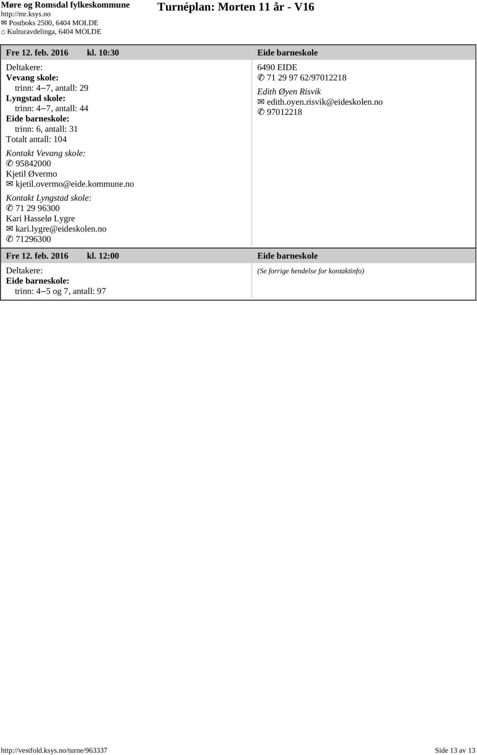 antall: 104 Kontakt Vevang skole: 95842000 Kjetil Øvermo kjetil.overmo@eide.kommune.