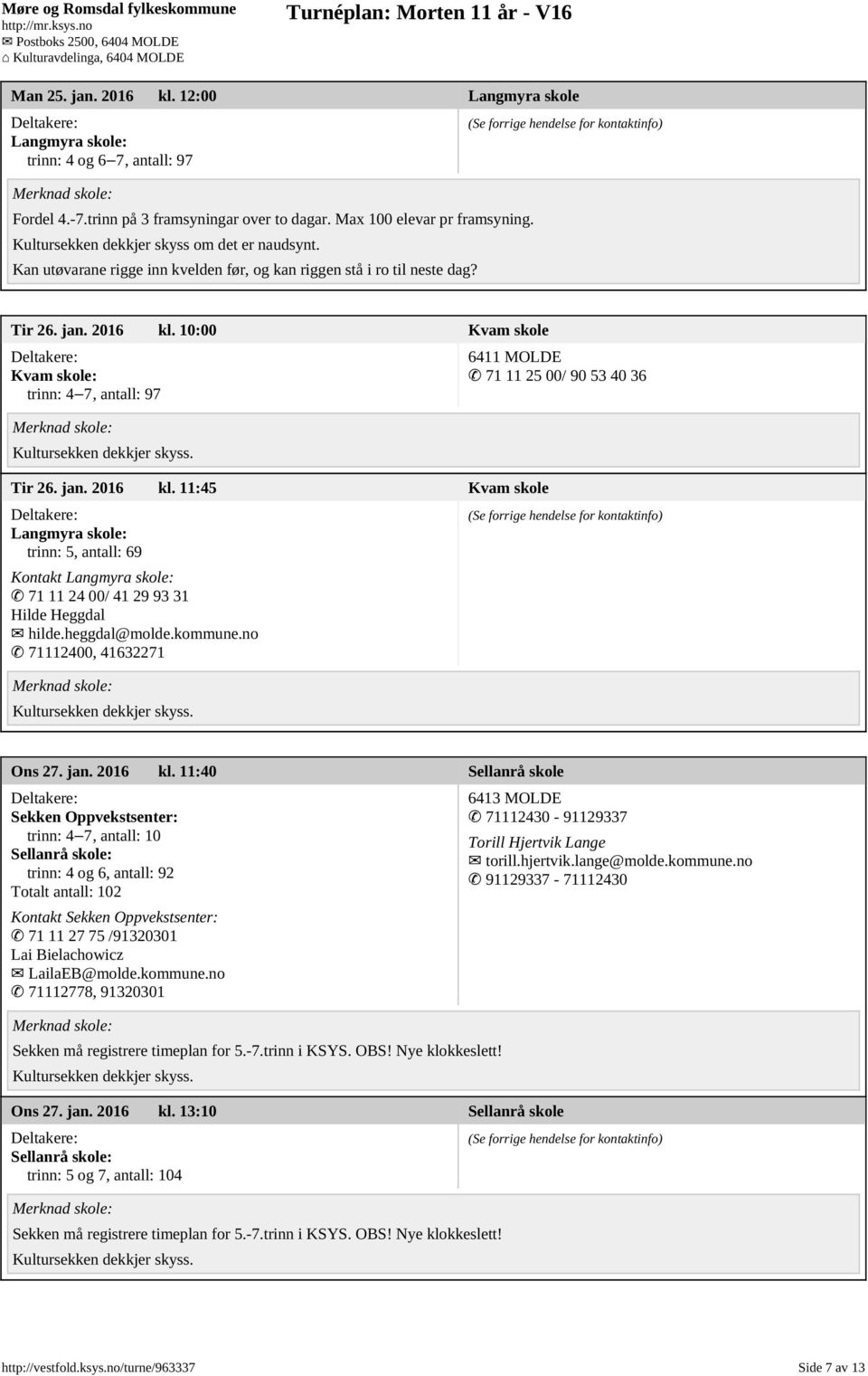 10:00 Kvam skole Kvam skole: trinn: 4 7, antall: 97 Tir 26. jan. 2016 kl. 11:45 Kvam skole Langmyra skole: trinn: 5, antall: 69 Kontakt Langmyra skole: 71 11 24 00/ 41 29 93 31 Hilde Heggdal hilde.