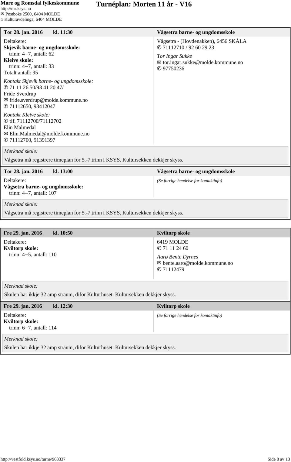 50/93 41 20 47/ Fride Sverdrup fride.sverdrup@molde.kommune.no 71112650, 93412047 Kontakt Kleive skole: tlf. 71112700/71112702 Elin Malmedal Elin.Malmedal@molde.kommune.no 71112700, 91391397 Vågsetra må registrere timeplan for 5.