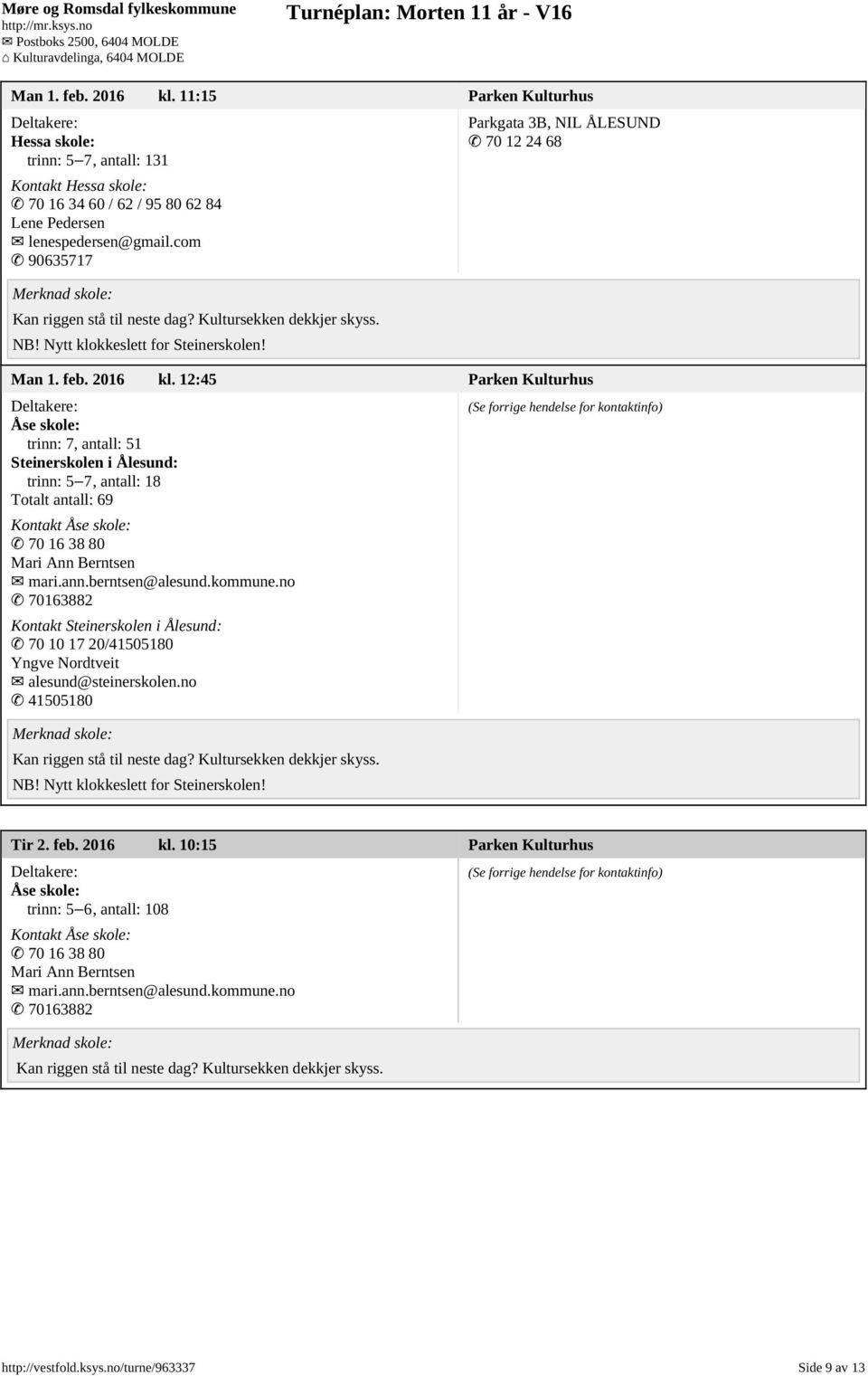 12:45 Parken Kulturhus Åse skole: trinn: 7, antall: 51 Steinerskolen i Ålesund: trinn: 5 7, antall: 18 Totalt antall: 69 Kontakt Åse skole: 70 16 38 80 Mari Ann Berntsen mari.ann.berntsen@alesund.