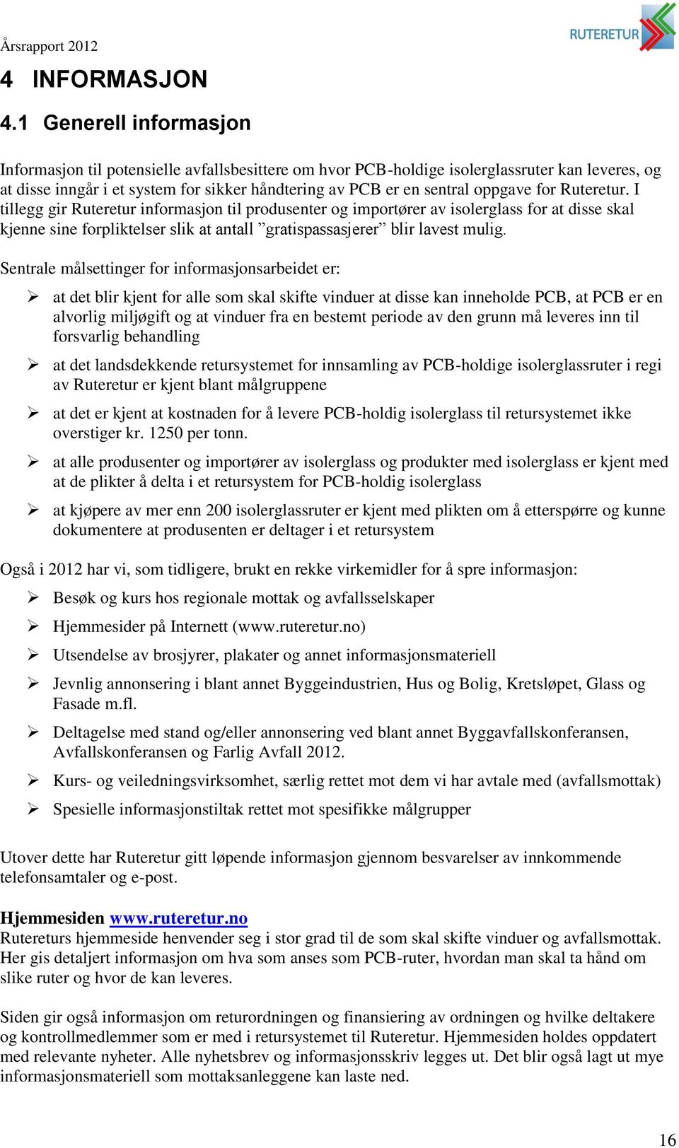 for Ruteretur. I tillegg gir Ruteretur informasjon til produsenter og importører av isolerglass for at disse skal kjenne sine forpliktelser slik at antall gratispassasjerer blir lavest mulig.