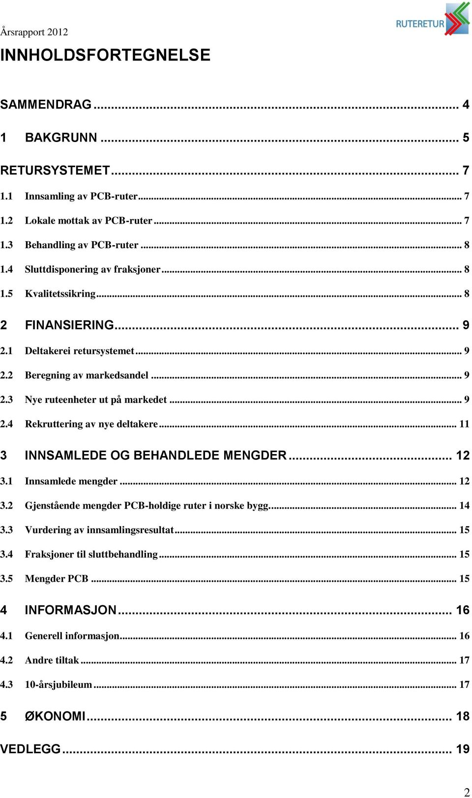 .. 11 3 INNSAMLEDE OG BEHANDLEDE MENGDER... 12 3.1 Innsamlede mengder... 12 3.2 Gjenstående mengder PCB-holdige ruter i norske bygg.... 14 3.3 Vurdering av innsamlingsresultat... 15 3.