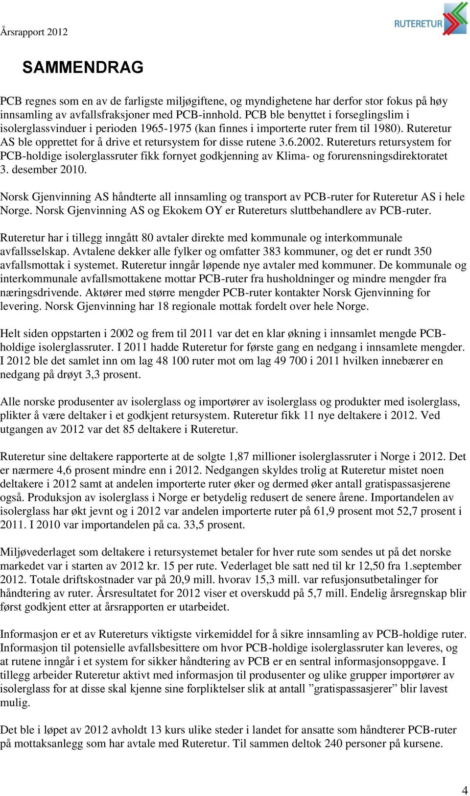 Rutereturs retursystem for PCB-holdige isolerglassruter fikk fornyet godkjenning av Klima- og forurensningsdirektoratet 3. desember 2010.