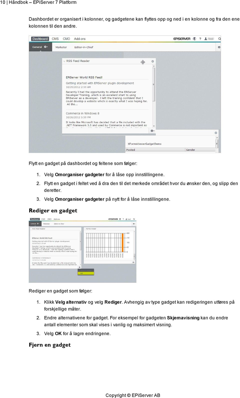 Flytt en gadget i feltet ved å dra den til det merkede området hvor du ønsker den, og slipp den deretter. 3. Velg Omorganiser gadgeter på nytt for å låse innstillingene.