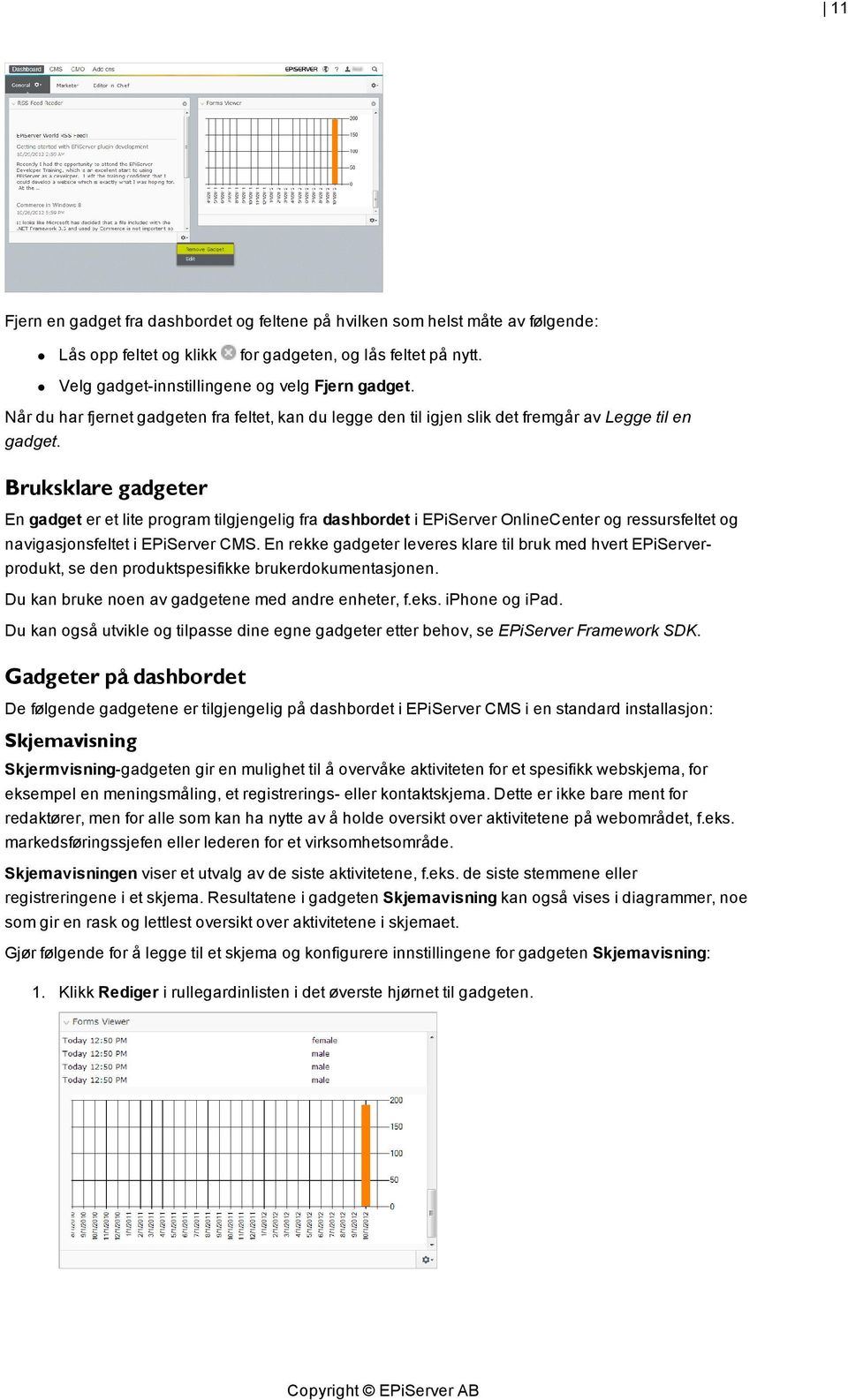 Bruksklare gadgeter En gadget er et lite program tilgjengelig fra dashbordet i EPiServer OnlineCenter og ressursfeltet og navigasjonsfeltet i EPiServer CMS.