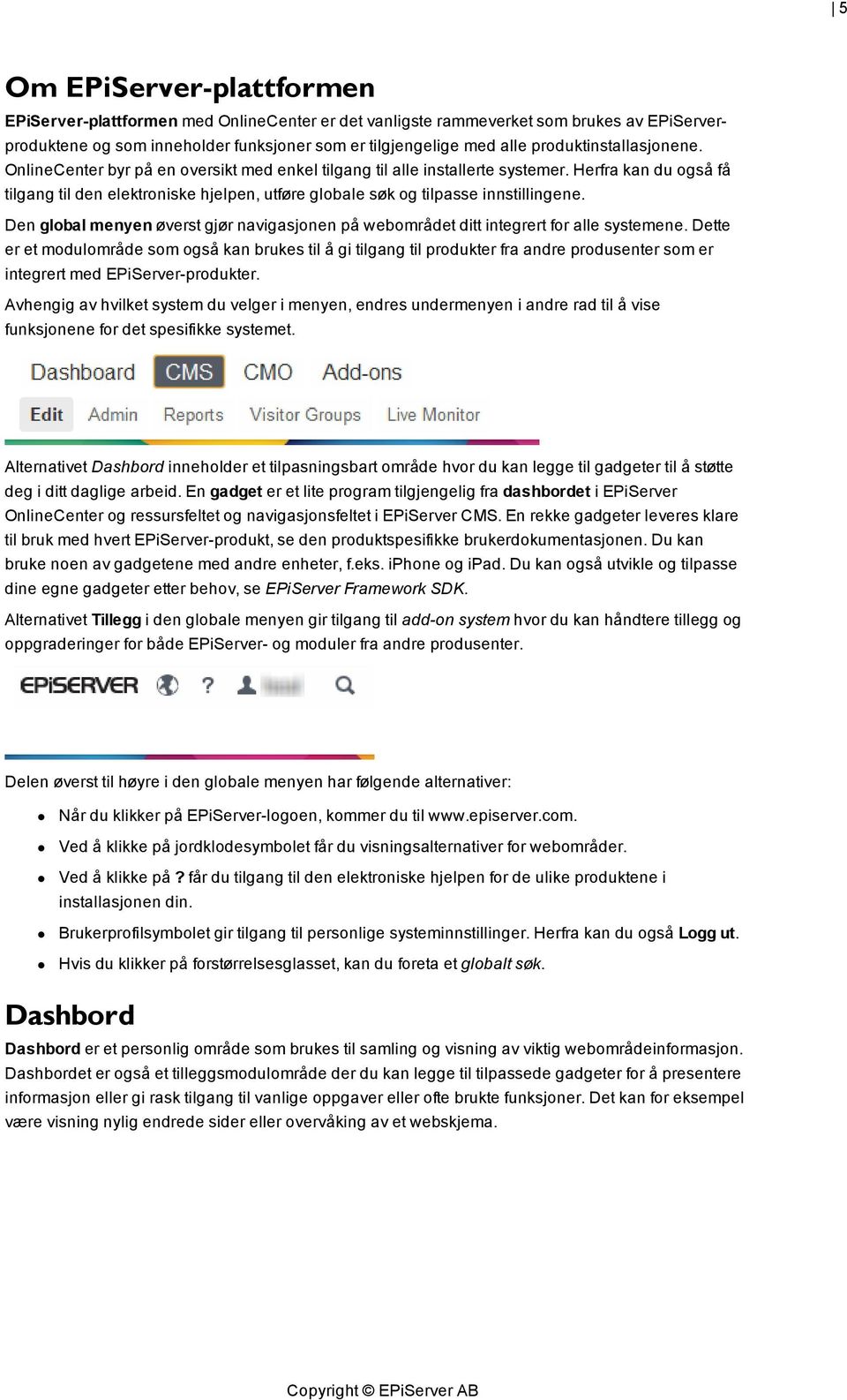 Herfra kan du også få tilgang til den elektroniske hjelpen, utføre globale søk og tilpasse innstillingene. Den global menyen øverst gjør navigasjonen på webområdet ditt integrert for alle systemene.