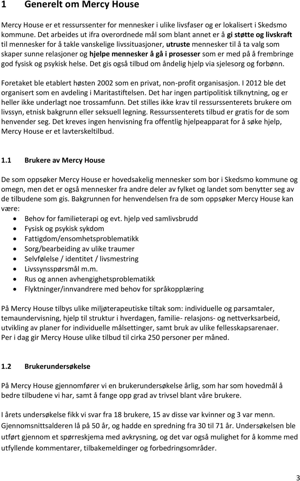 hjelpe mennesker å gå i prosesser som er med på å frembringe god fysisk og psykisk helse. Det gis også tilbud om åndelig hjelp via sjelesorg og forbønn.