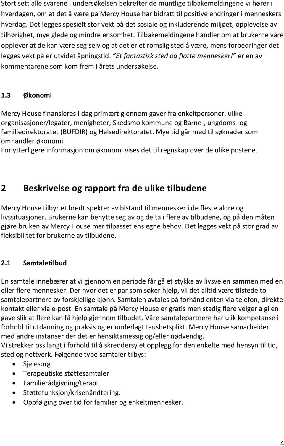 Tilbakemeldingene handler om at brukerne våre opplever at de kan være seg selv og at det er et romslig sted å være, mens forbedringer det legges vekt på er utvidet åpningstid.