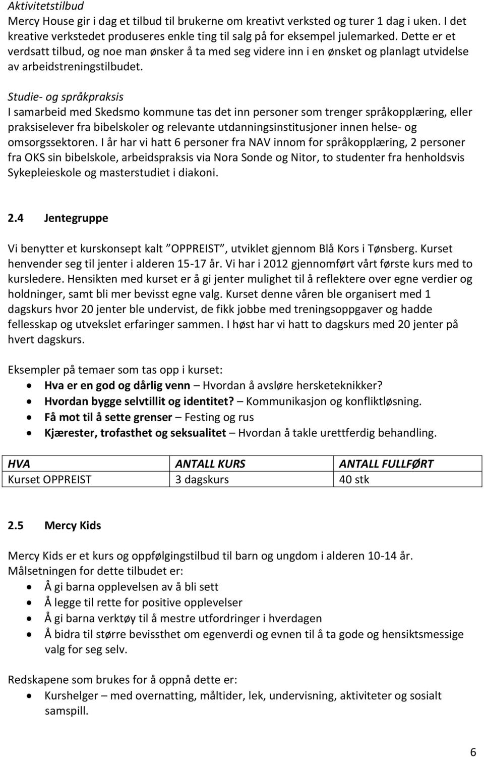 Studie- og språkpraksis I samarbeid med Skedsmo kommune tas det inn personer som trenger språkopplæring, eller praksiselever fra bibelskoler og relevante utdanningsinstitusjoner innen helse- og