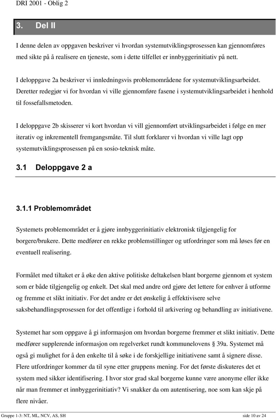 Deretter redegjør vi for hvordan vi ville gjennomføre fasene i systemutviklingsarbeidet i henhold til fossefallsmetoden.