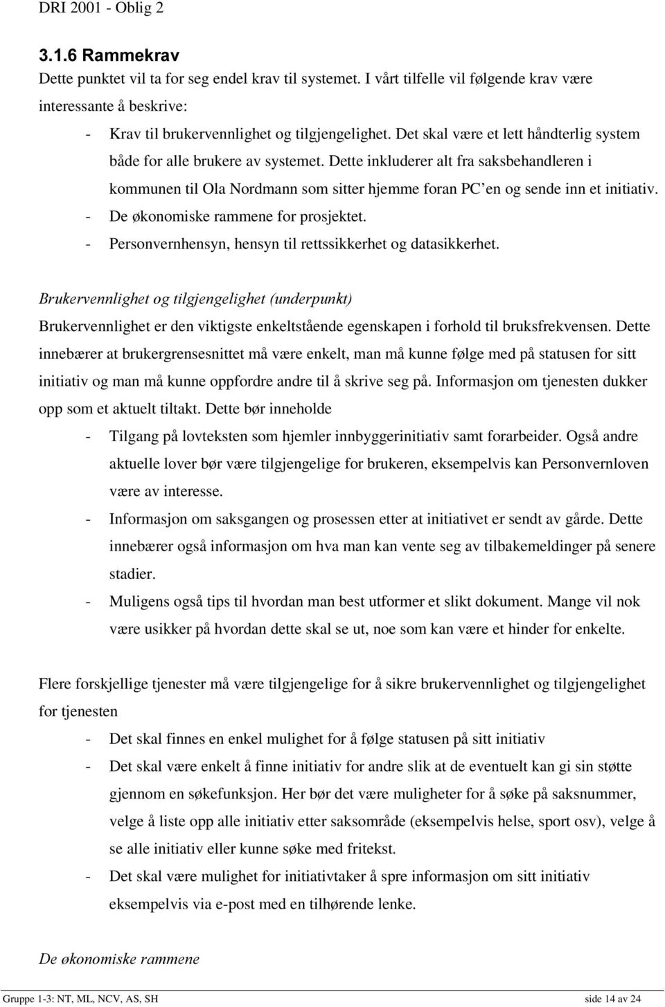 Dette inkluderer alt fra saksbehandleren i kommunen til Ola Nordmann som sitter hjemme foran PC en og sende inn et initiativ. - De økonomiske rammene for prosjektet.