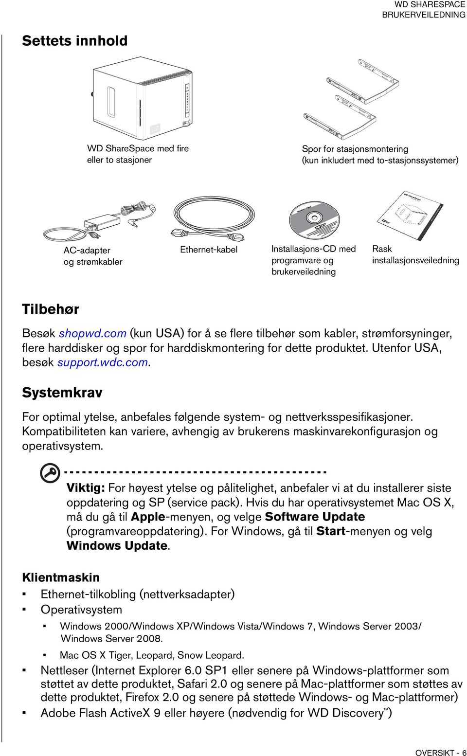 com (kun USA) for å se flere tilbehør som kabler, strømforsyninger, flere harddisker og spor for harddiskmontering for dette produktet. Utenfor USA, besøk support.wdc.com. Systemkrav For optimal ytelse, anbefales følgende system- og nettverksspesifikasjoner.