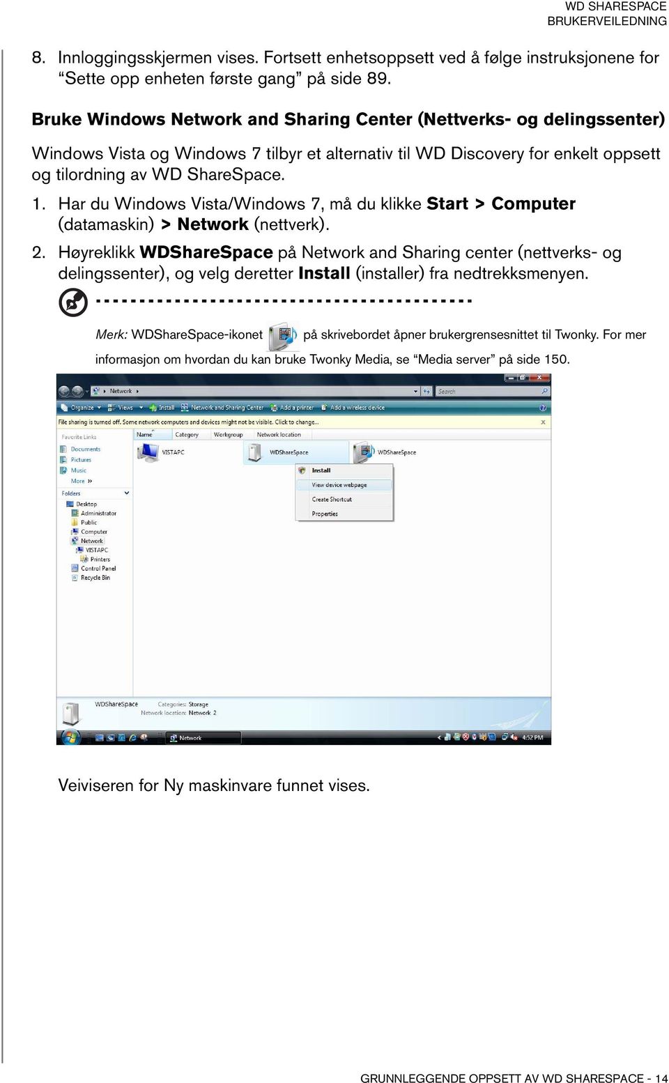 Har du Windows Vista/Windows 7, må du klikke Start > Computer (datamaskin) > Network (nettverk). 2.