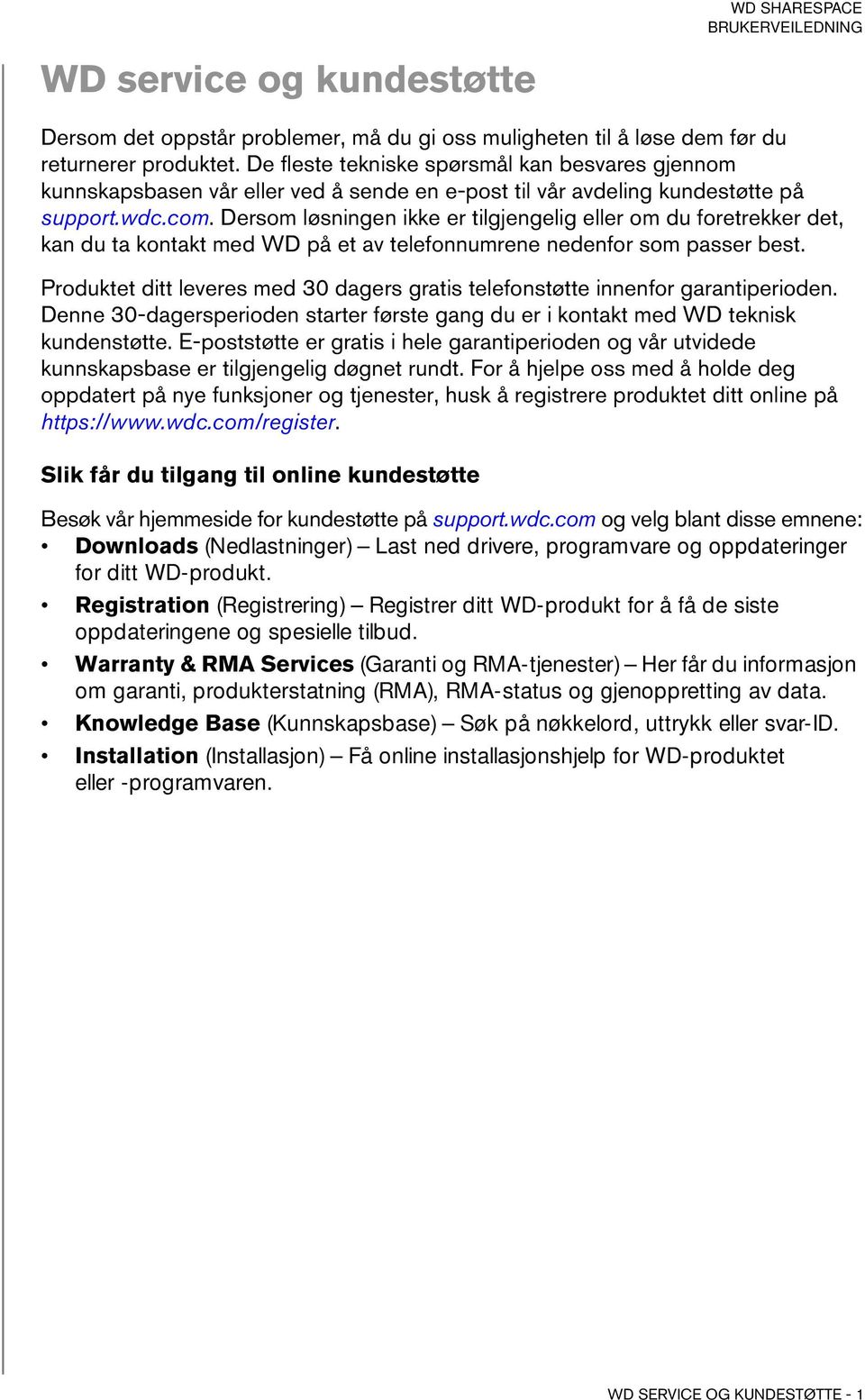 Dersom løsningen ikke er tilgjengelig eller om du foretrekker det, kan du ta kontakt med WD på et av telefonnumrene nedenfor som passer best.