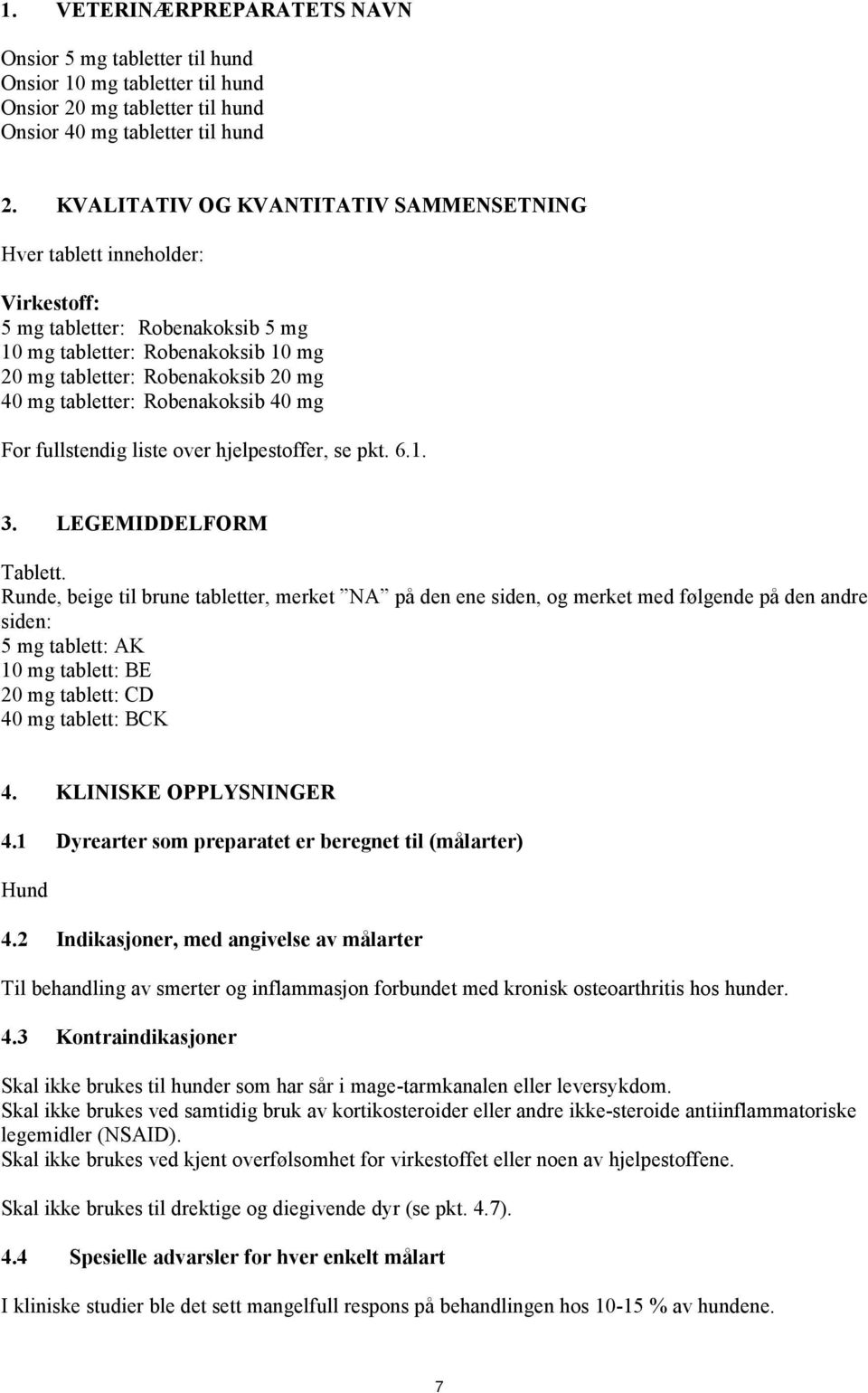 Robenakoksib 40 mg For fullstendig liste over hjelpestoffer, se pkt. 6.1. 3. LEGEMIDDELFORM Tablett.