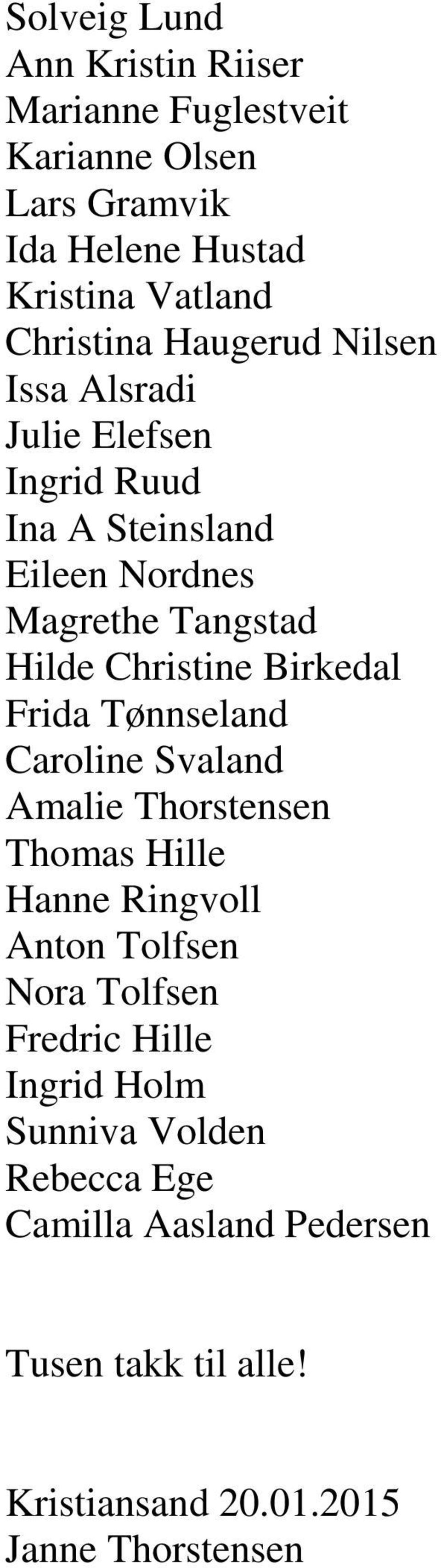 Birkedal Frida Tønnseland Caroline Svaland Amalie Thorstensen Thomas Hille Hanne Ringvoll Anton Tolfsen Nora Tolfsen Fredric