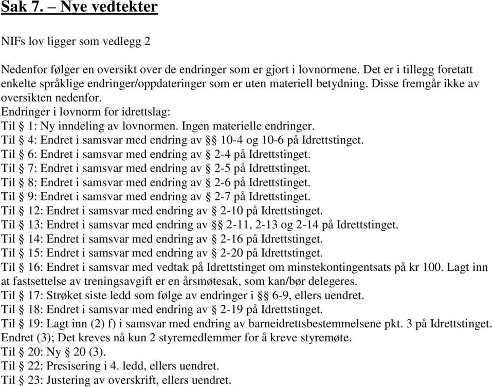 Endringer i lovnorm for idrettslag: Til 1: Ny inndeling av lovnormen. Ingen materielle endringer. Til 4: Endret i samsvar med endring av 10-4 og 10-6 på Idrettstinget.