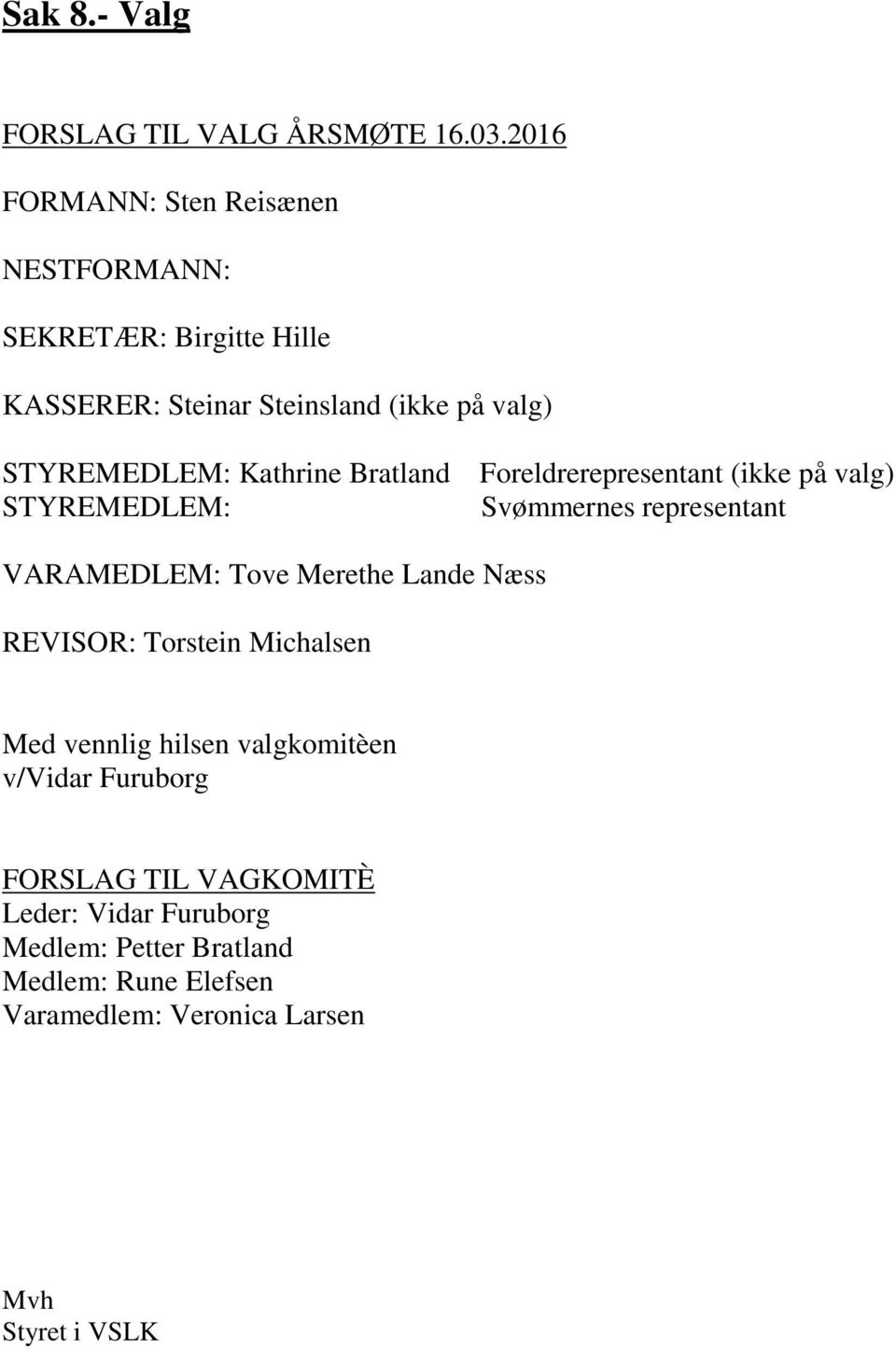 Kathrine Bratland STYREMEDLEM: Foreldrerepresentant (ikke på valg) Svømmernes representant VARAMEDLEM: Tove Merethe Lande Næss