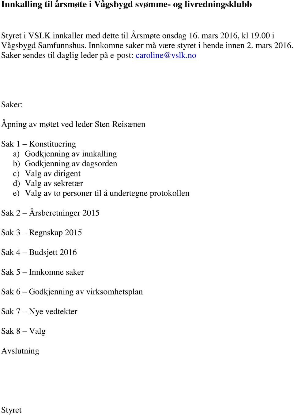 no Saker: Åpning av møtet ved leder Sten Reisænen Sak 1 Konstituering a) Godkjenning av innkalling b) Godkjenning av dagsorden c) Valg av dirigent d) Valg av sekretær