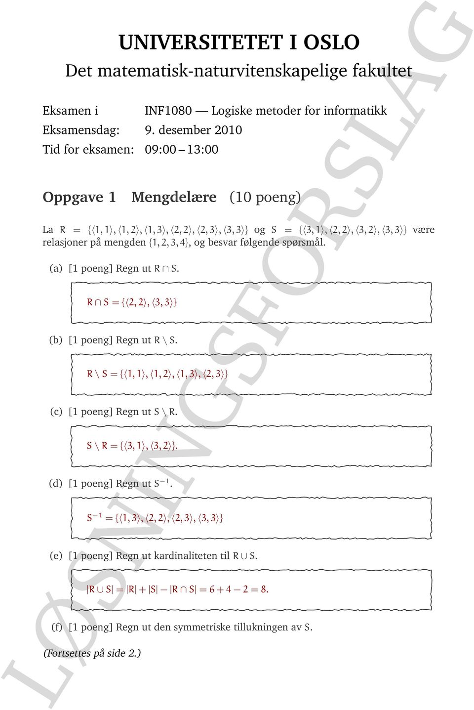 2, 3, 3 } være relasjoner på mengden {1, 2, 3, 4}, og besvar følgende spørsmål. (a) [1 poeng] Regn ut R S. R S = { 2, 2, 3, 3 } (b) [1 poeng] Regn ut R \ S.