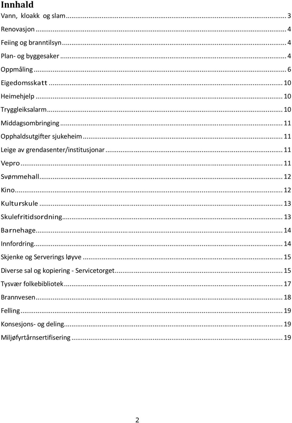 .. 12 Kino... 12 Kulturskule... 13 Skulefritidsordning... 13 Barnehage... 14 Innfordring... 14 Skjenke og Serverings løyve.