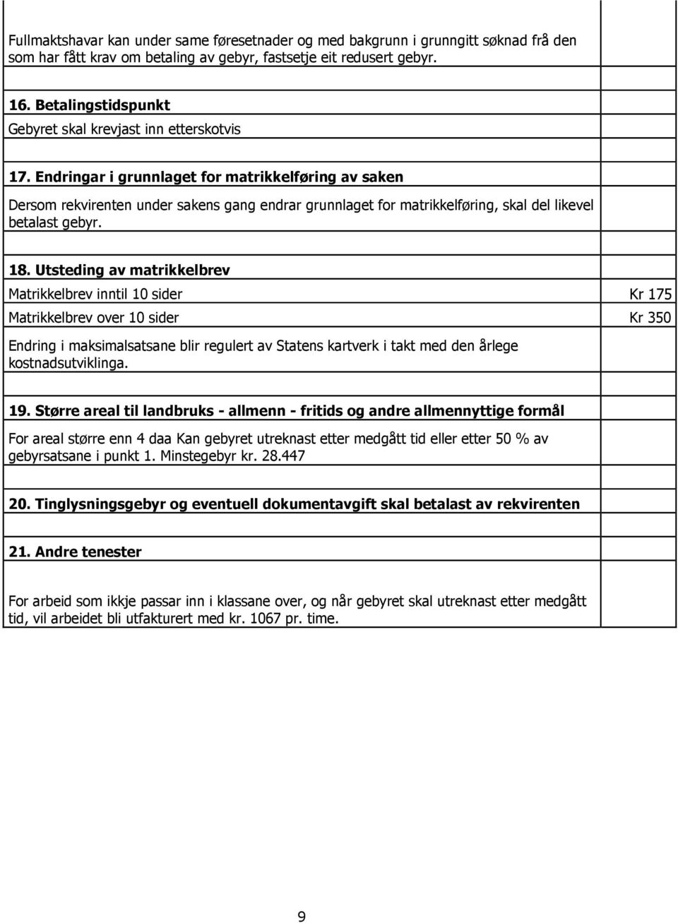 Endringar i grunnlaget for matrikkelføring av saken Dersom rekvirenten under sakens gang endrar grunnlaget for matrikkelføring, skal del likevel betalast gebyr. 18.