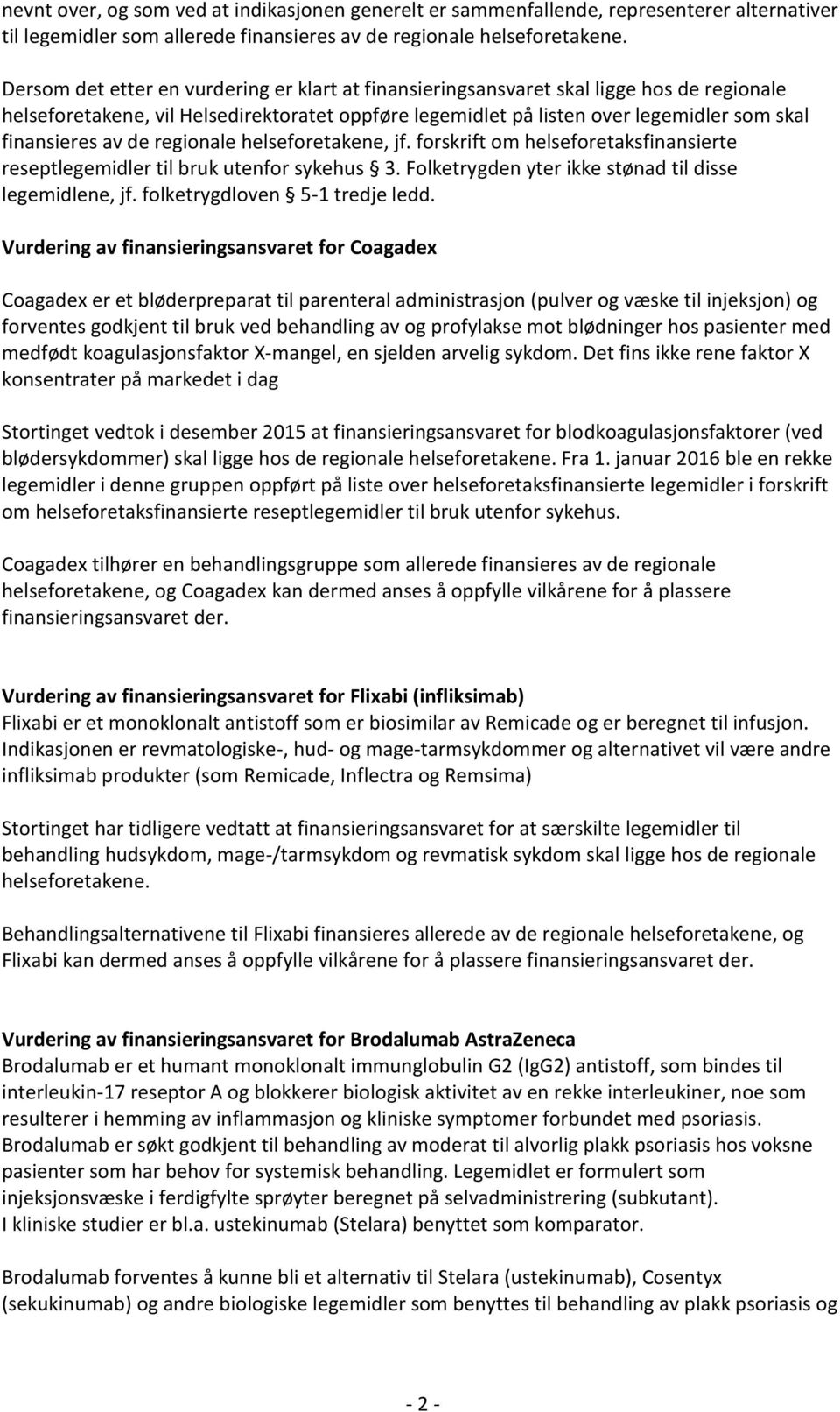 de regionale helseforetakene, jf. forskrift om helseforetaksfinansierte reseptlegemidler til bruk utenfor sykehus 3. Folketrygden yter ikke stønad til disse legemidlene, jf.