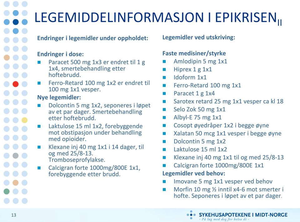 Laktulose 15 ml 1x2, forebyggende mot obstipasjon under behandling med opioider. Klexane inj 40 mg 1x1 i 14 dager, til og med 25/8-13. Tromboseprofylakse.