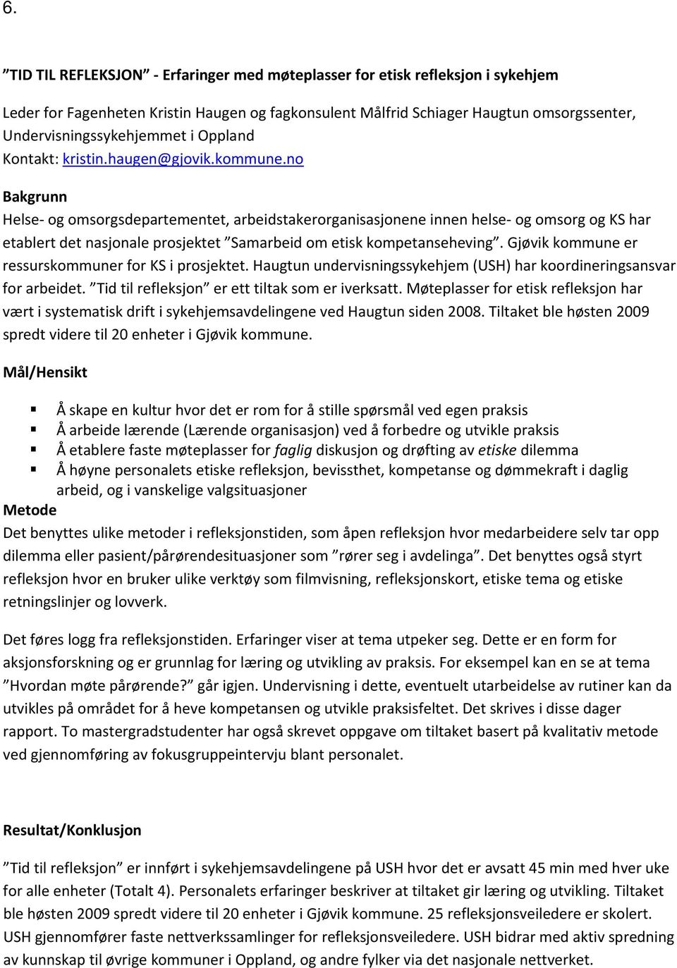 no Bakgrunn Helse og omsorgsdepartementet, arbeidstakerorganisasjonene innen helse og omsorg og KS har etablert det nasjonale prosjektet Samarbeid om etisk kompetanseheving.