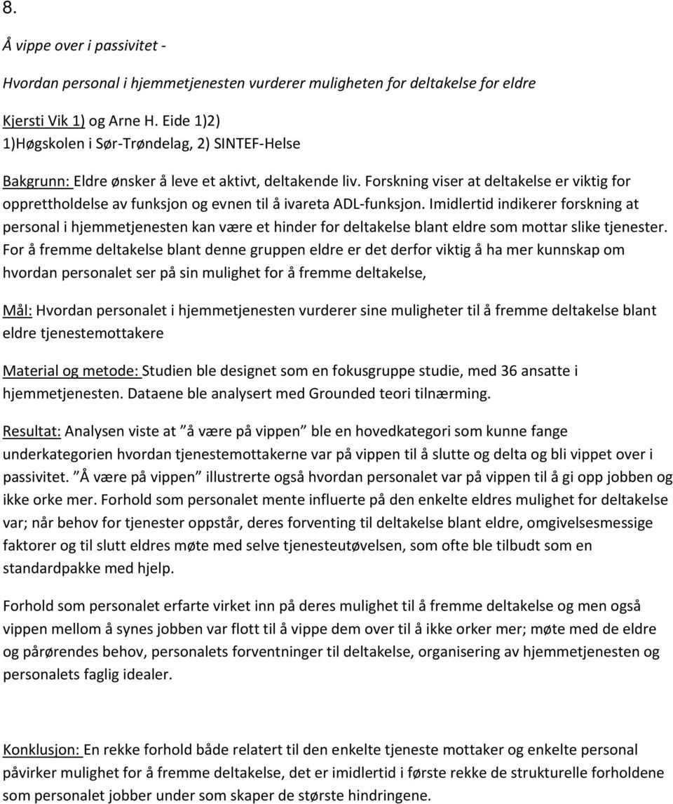 Forskning viser at deltakelse er viktig for opprettholdelse av funksjon og evnen til å ivareta ADL funksjon.