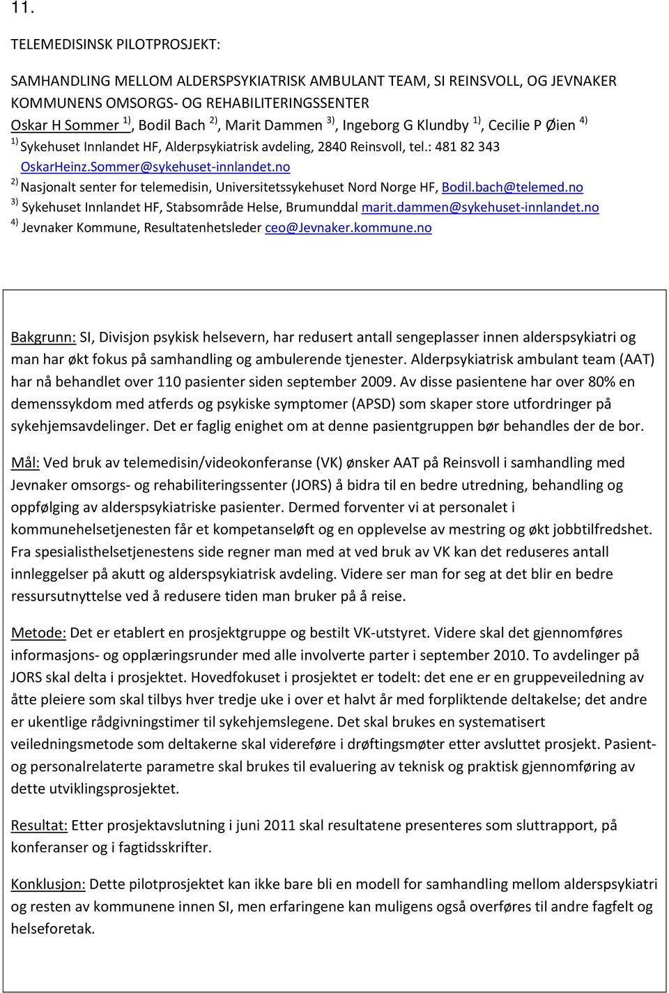 no 2) Nasjonalt senter for telemedisin, Universitetssykehuset Nord Norge HF, Bodil.bach@telemed.no 3) Sykehuset Innlandet HF, Stabsområde Helse, Brumunddal marit.dammen@sykehuset innlandet.