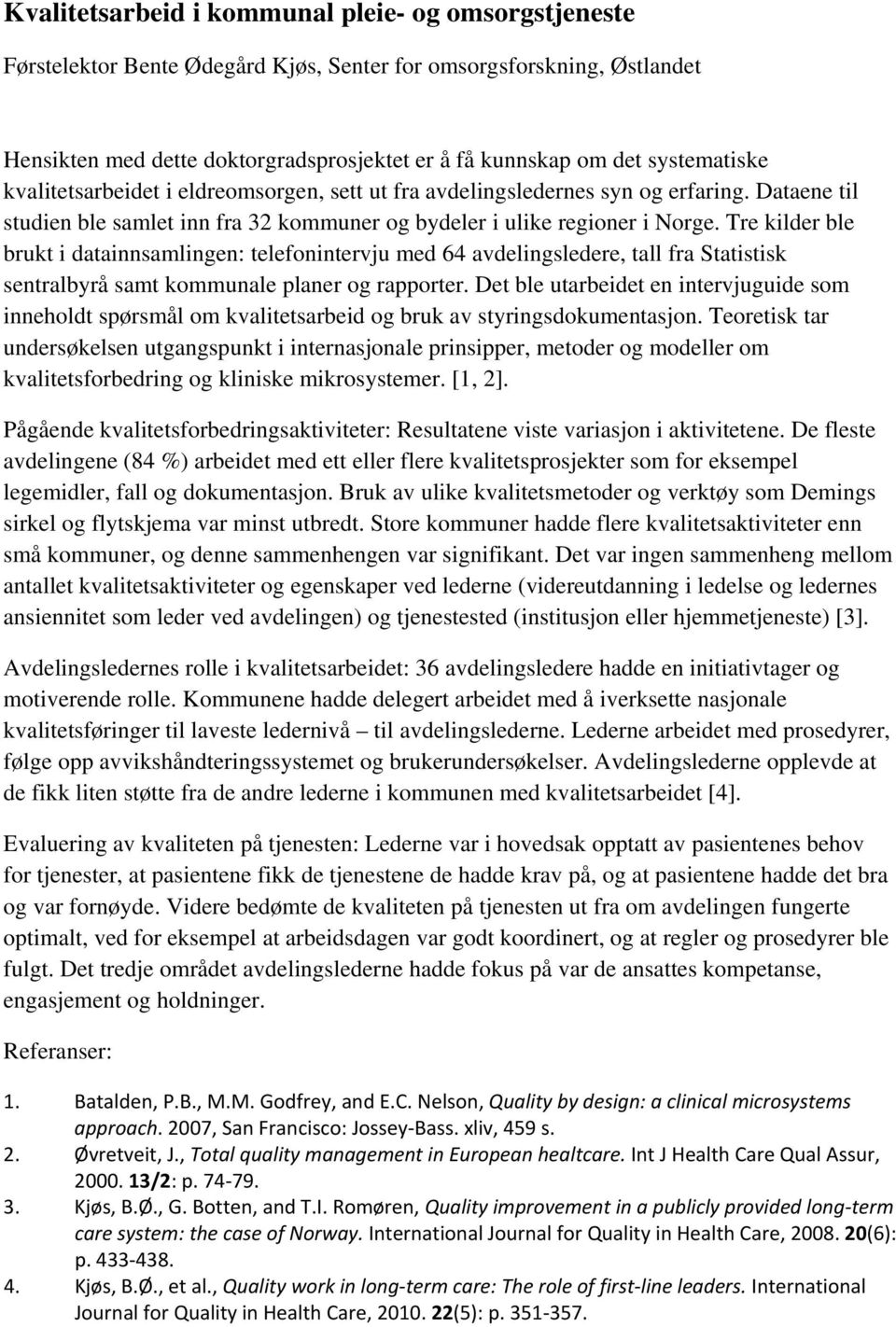 Tre kilder ble brukt i datainnsamlingen: telefonintervju med 64 avdelingsledere, tall fra Statistisk sentralbyrå samt kommunale planer og rapporter.