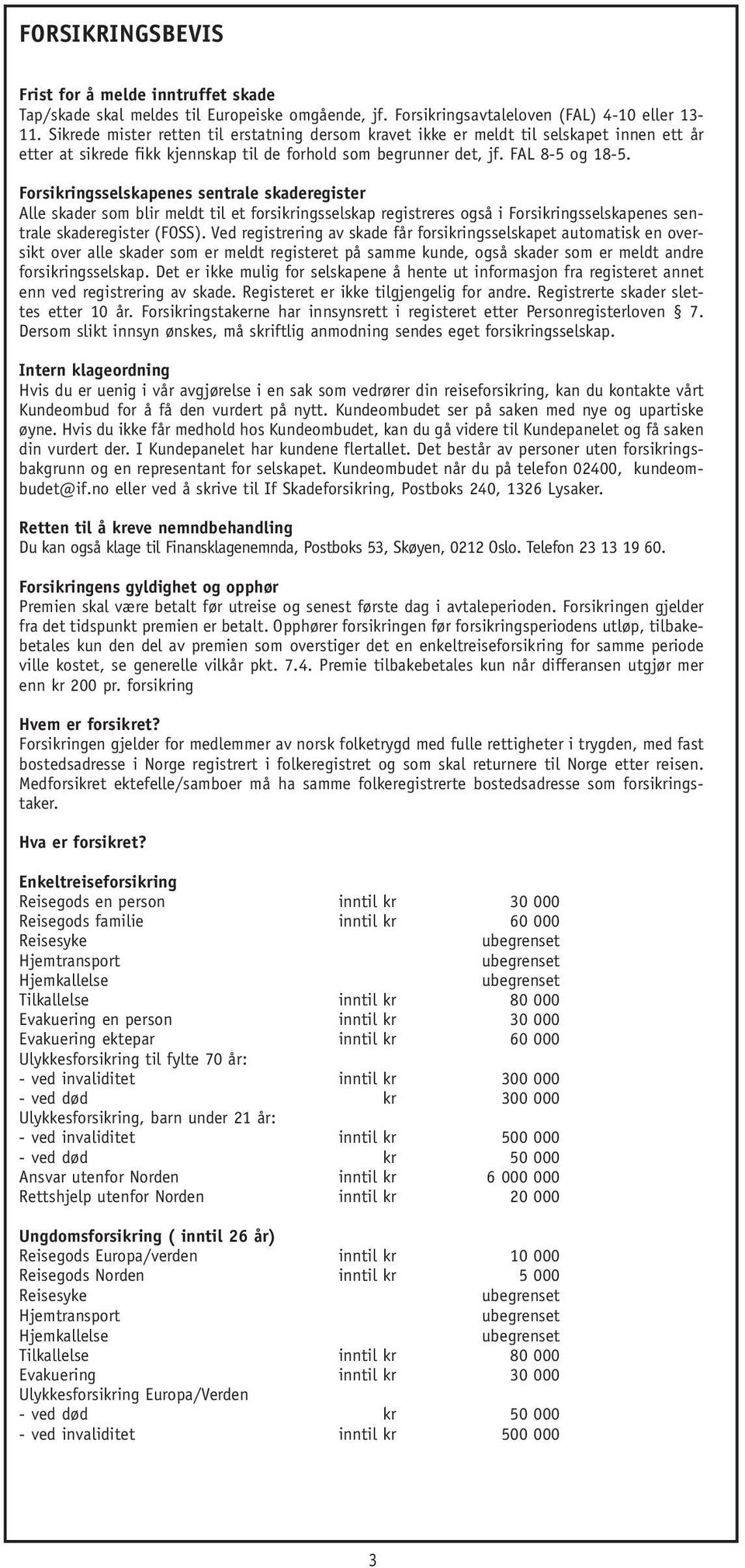 Forsikringsselskapenes sentrale skaderegister Alle skader som blir meldt til et forsikringsselskap registreres også i Forsikringsselskapenes sentrale skaderegister (FOSS).