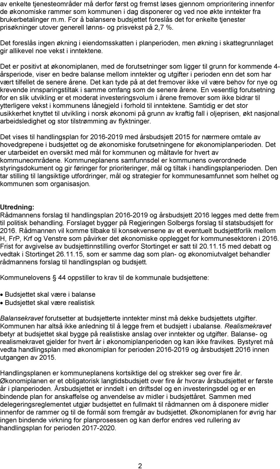 Det er positivt at økonomiplanen, med de forutsetninger som ligger til grunn for kommende 4- årsperiode, viser en bedre balanse mellom inntekter og utgifter i perioden enn det som har vært tilfellet