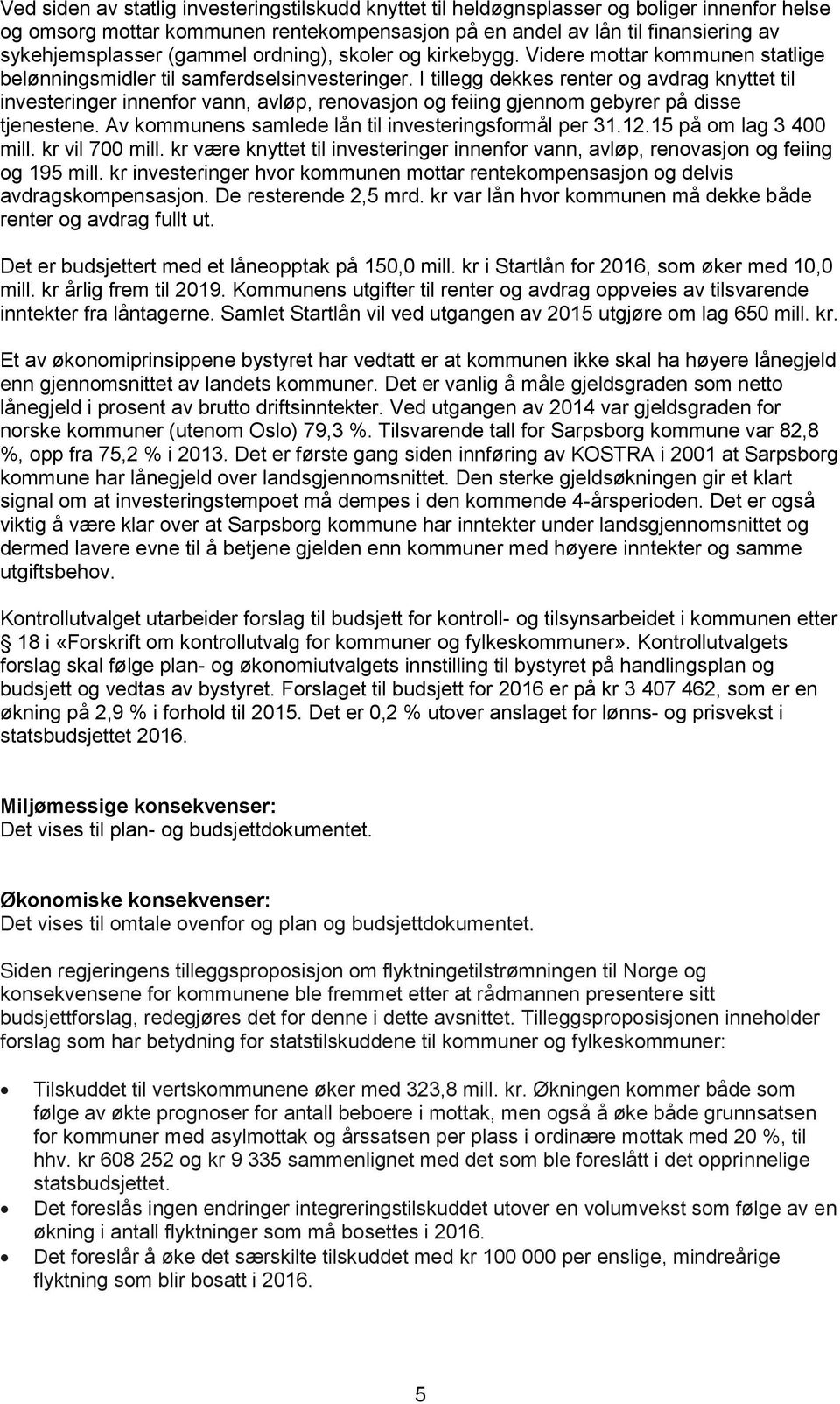 I tillegg dekkes renter og avdrag knyttet til investeringer innenfor vann, avløp, renovasjon og feiing gjennom gebyrer på disse tjenestene. Av kommunens samlede lån til investeringsformål per 31.12.