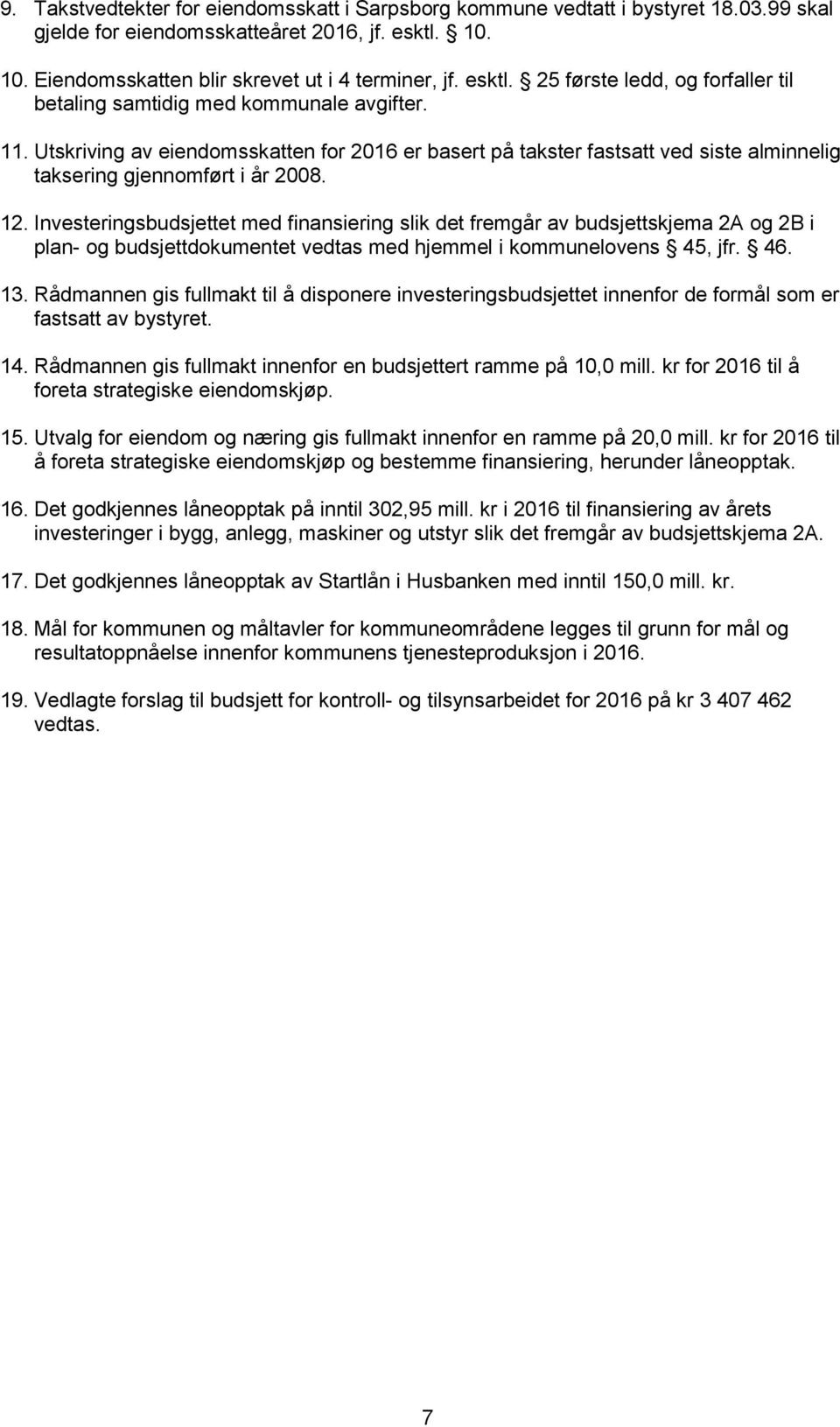 Utskriving av eiendomsskatten for 2016 er basert på takster fastsatt ved siste alminnelig taksering gjennomført i år 2008. 12.