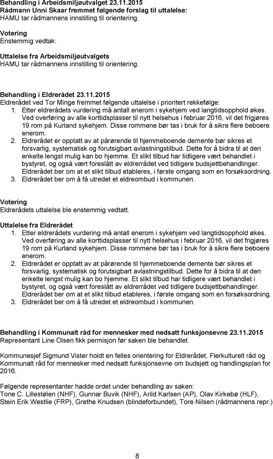 2015 Eldrerådet ved Tor Minge fremmet følgende uttalelse i prioritert rekkefølge: 1. Etter eldrerådets vurdering må antall enerom i sykehjem ved langtidsopphold økes.