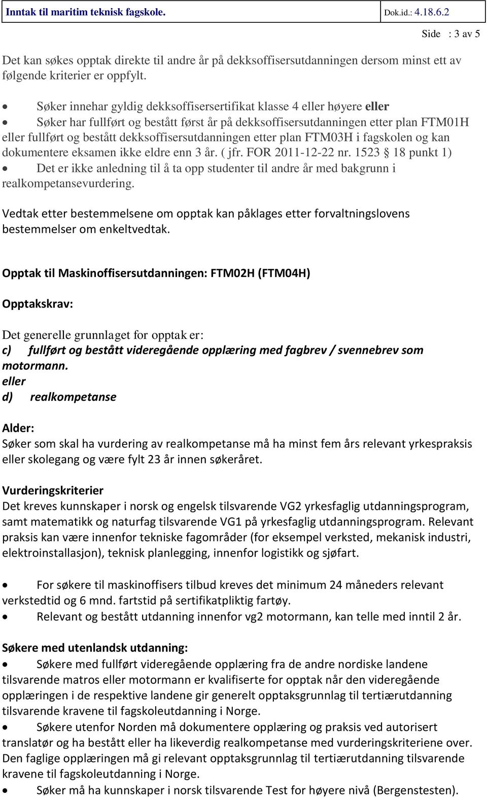 dekksoffisersutdanningen etter plan FTM03H i fagskolen og kan dokumentere eksamen ikke eldre enn 3 år. ( jfr. FOR 2011-12-22 nr.