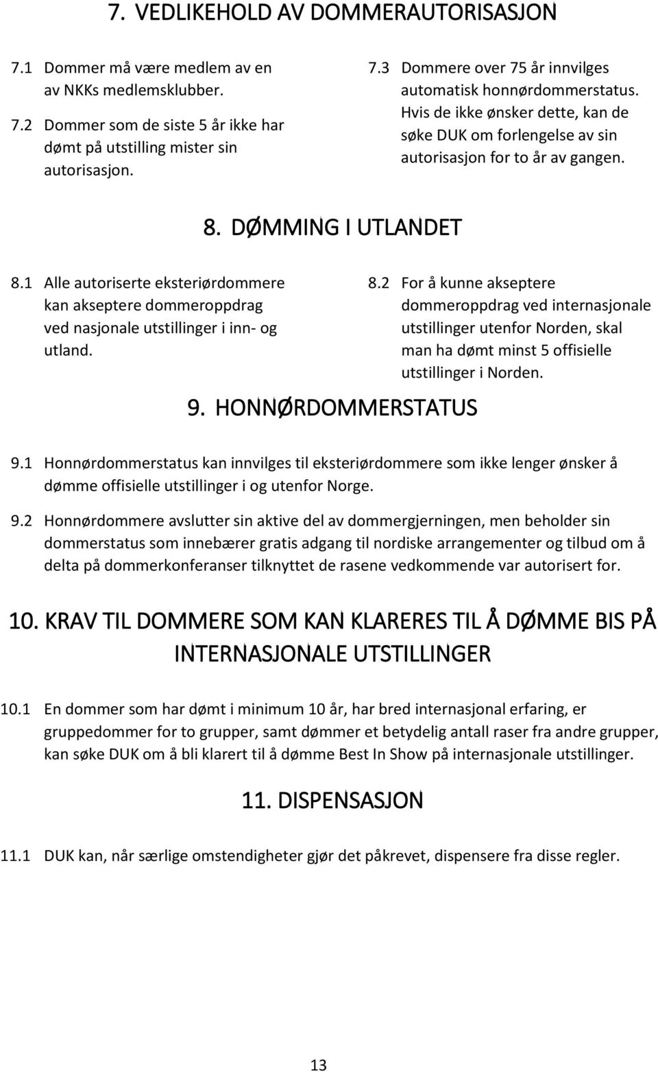 1 Alle autoriserte eksteriørdommere kan akseptere dommeroppdrag ved nasjonale utstillinger i inn- og utland. 9. HONNØRDOMMERSTATUS 8.