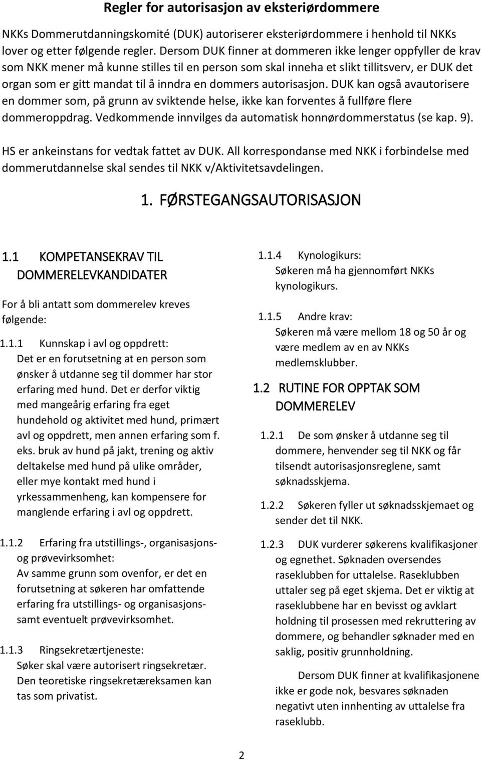 dommers autorisasjon. DUK kan også avautorisere en dommer som, på grunn av sviktende helse, ikke kan forventes å fullføre flere dommeroppdrag.