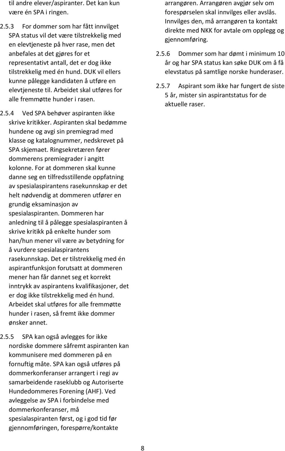 med én hund. DUK vil ellers kunne pålegge kandidaten å utføre en elevtjeneste til. Arbeidet skal utføres for alle fremmøtte hunder i rasen. 2.5.4 Ved SPA behøver aspiranten ikke skrive kritikker.