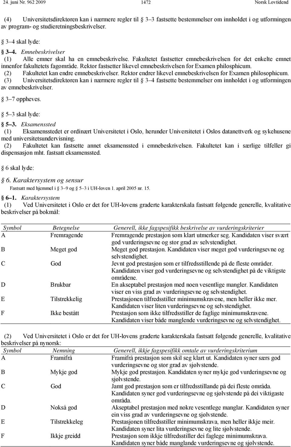 Rektor fastsetter likevel emnebeskrivelsen for Examen philosphicum. (2) Fakultetet kan endre emnebeskrivelser. Rektor endrer likevel emnebeskrivelsen for Examen philosophicum.