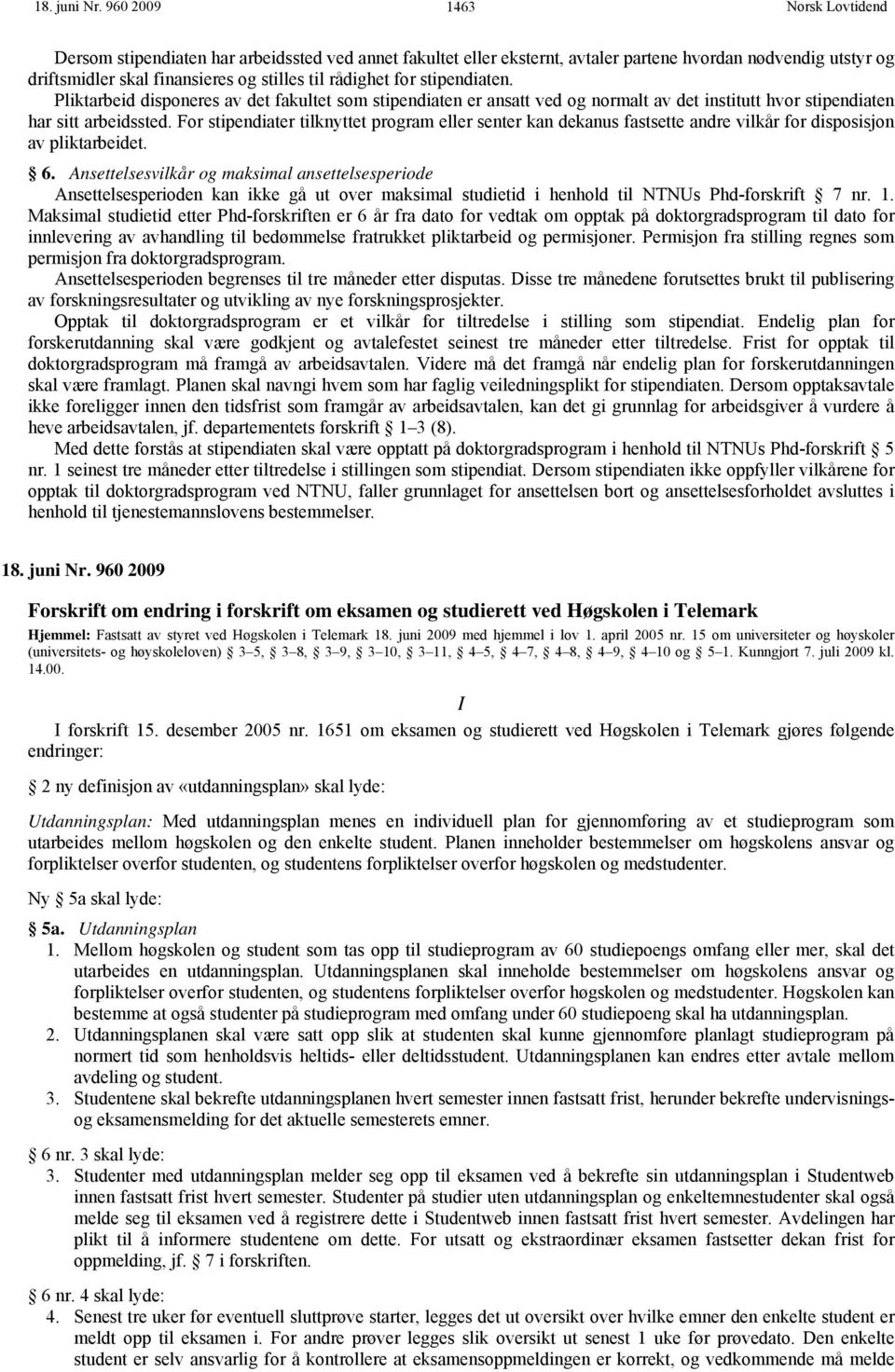 Pliktarbeid disponeres av det fakultet som stipendiaten er ansatt ved og normalt av det institutt hvor stipendiaten har sitt arbeidssted.